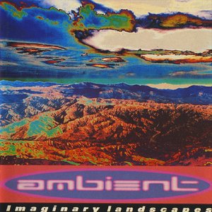 A Brief History Of Ambient Volume 2: Imaginary Landscapes