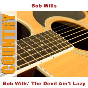 Bob Wills' The Devil Ain't Lazy