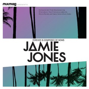 Mixmag Presents Jamie Jones: Forever Is Composed of Nows