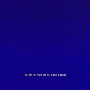 Pull Me In, Pull Me In, Can't Escape