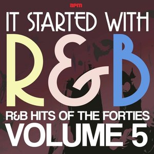 It Started With R&B – R&B Hits from the Forties, Volume 5