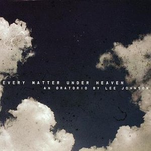 Every Matter Under Heaven - An Oratorio by Lee Johnson