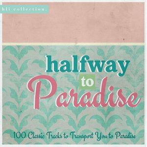 Halfway to Paradise: 100 Classic Tracks to Transport You to Paradise