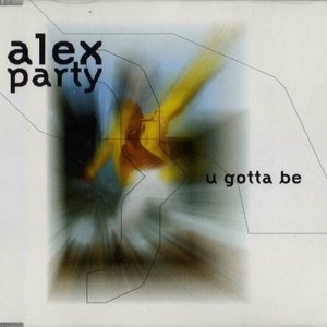 Alex Party - U Gotta Be Lyrics - Zortam Music