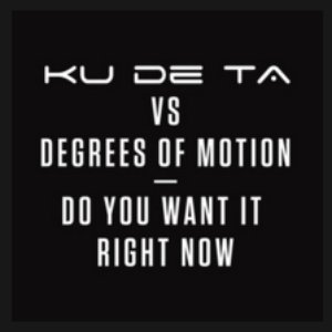 Do You Want it Right Now (Ku De Ta vs. Degrees of Motion)