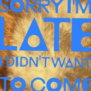 Sorry I'm Late, I Didn't Want To Come - Single