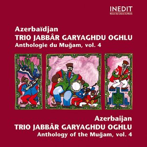 Azerbaïdjan. trio jabbâr garyaghdu oghlu. anthologie du mugam vol 4. azerbaidjan. anthology of the mugam vol 4.