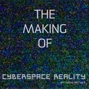 the making of CYBERSPACE REALITY