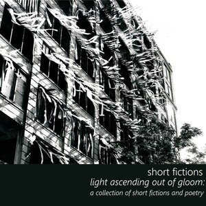 Light Ascending Out of Gloom: a Collection of Short Fictions and Poetry