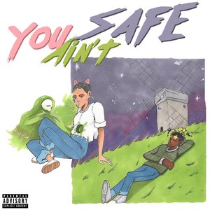 You ain't safe
