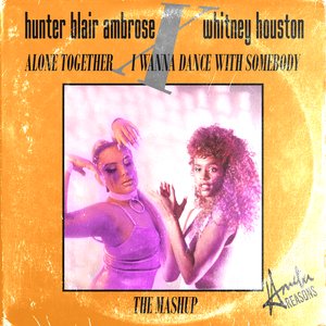 Alone Together With Somebody ( A Hunter Blair Ambrose & Whitney Houston Mashup)