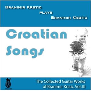 'Croatian Songs (The Collected Guitar Works Of Branimir Krstic, Vol. III)'の画像