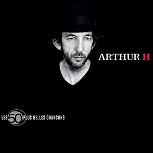 Les 50 Plus Belles Chansons De Arthur H