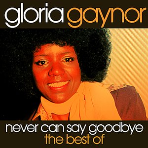 Never Can Say Goodbye - The Best Of Gloria Gaynor