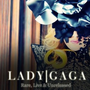 Rare, Live & Unreleased Lady GaGa