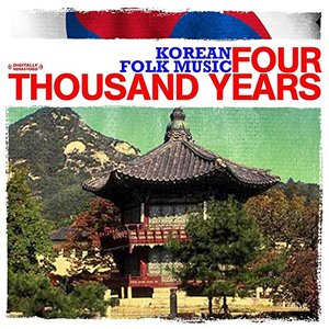 Korean Folk Music: Four Thousand Years (Digitally Remastered)