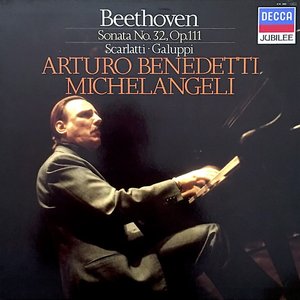 The Art of Arturo Benedetti Michelangeli - Beethoven: Piano Sonata No. 32 / Galuppi: Sonata No. 5 / Scarlatti: Sonatas, K 11, 159 & 322