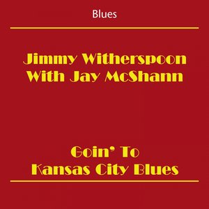 Blues (Jimmy Witherspoon With Jay McShann - Goin' To Kansas City Blues)