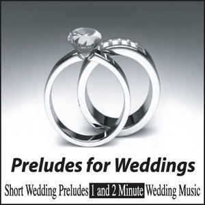 Preludes for Weddings: Short Wedding Preludes 1 and 2 Minute Wedding Music