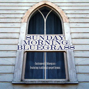 Sunday Morning Bluegrass: Instrumental Bluegrass Featuring Traditional Gospel Hymns