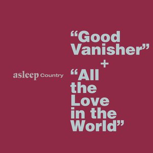 Good Vanisher / All the Love in the World