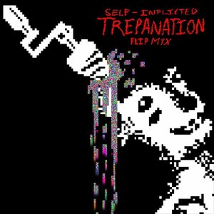 SELF INFLICTED TREPANATION FLIP MIX