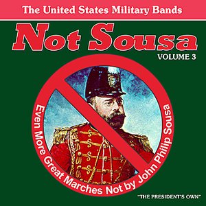 Not Sousa Volume 3: Even More Great Marches Not by John Philip Sousa