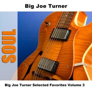 Big Joe Turner Selected Favorites, Vol. 3