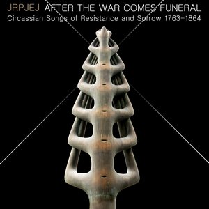 After The War Comes Funeral: Circassian Songs of Resistance and Sorrow 1763-1864