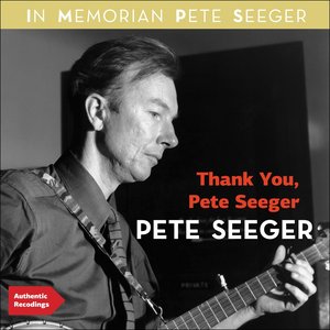 Thank You, Pete Seeger (In Memoriam Pete Seeger - Authentic Recordings)