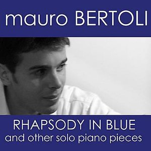 Mauro Bertoli - Rhapsody in Blue and Others Solo Piano Pieces