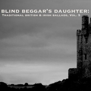 Blind Beggar's Daughter: Traditional British & Irish Ballads, Vol. 5