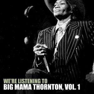 We're Listening To Big Mama Thornton, Vol. 1