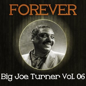 Forever Big Joe Turner, Vol. 6