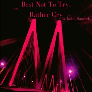 Best Not To Try, Rather Cry