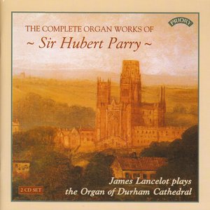 The Complete Organ Works of Sir Hubert Parry / The Organ of Durham Cathedral