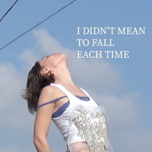 I Didn't Mean to Fall Each Time