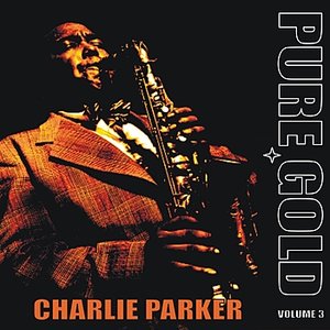 Pure Gold - Charlie Parker, Vol. 3