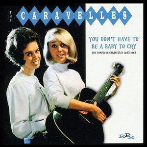 You Don't Have To Be A Baby To Cry - The Complete Caravelles 1963-1968