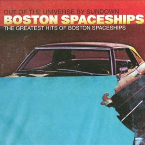 Out Of The Universe By Sundown: The Greatest Hits Of Boston Spaceships