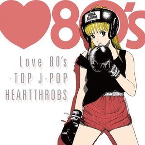 Love 80's -TOP J-POP HEARTTHROBS