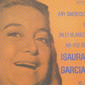 Ary Barroso E Billy Blanco " Na Voz de Isaura Garcia"