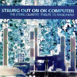 Image for 'Strung Out On OK Computer: The String Quartet Tribute To Radiohead'