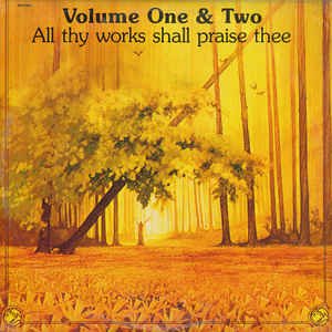 All Thy Works Shall Praise Thee: Volumes One & Two