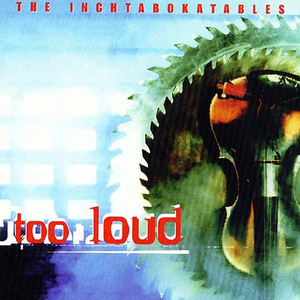 The Inchtabokatables - Too Loud - Zortam Music