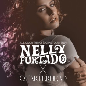 All Good Things (Come To An End) [Nelly Furtado x Quarterhead] - EP