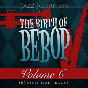 Jazz Journeys Presents the Birth of Bebop, Vol. 6 (100 Essential Tracks)