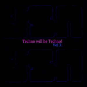 Techno Will Be Techno - Volume 3