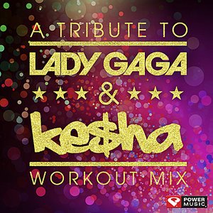 A Tribute to Lady Gaga & Ke$ha Workout Mix [60 Minute Non-Stop Workout Mix (128 BPM)]
