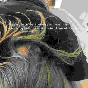 unfinished tracks that i probably will never finish so im putting them out because i dont know what to do anymore, Vol. 1
